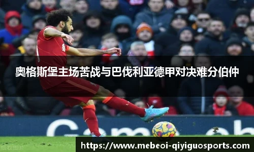奥格斯堡主场苦战与巴伐利亚德甲对决难分伯仲