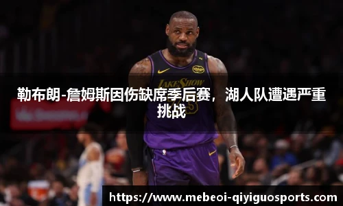 勒布朗-詹姆斯因伤缺席季后赛，湖人队遭遇严重挑战