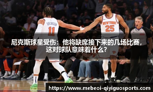 尼克斯球星受伤：他将缺席接下来的几场比赛，这对球队意味着什么？