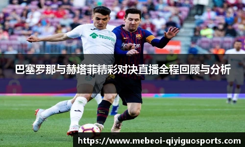 巴塞罗那与赫塔菲精彩对决直播全程回顾与分析