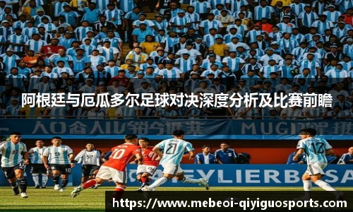 阿根廷与厄瓜多尔足球对决深度分析及比赛前瞻