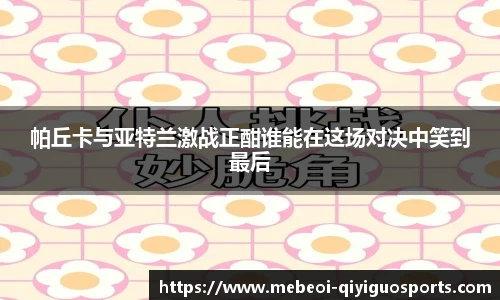 帕丘卡与亚特兰激战正酣谁能在这场对决中笑到最后