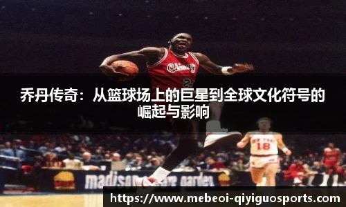 乔丹传奇：从篮球场上的巨星到全球文化符号的崛起与影响