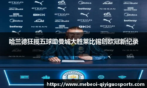 哈兰德狂揽五球助曼城大胜莱比锡创欧冠新纪录