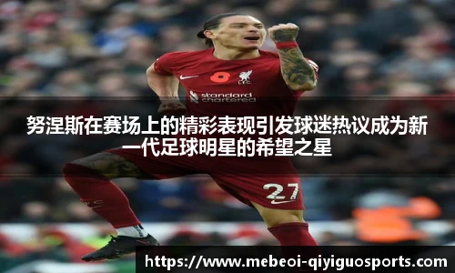 努涅斯在赛场上的精彩表现引发球迷热议成为新一代足球明星的希望之星