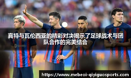 真特与瓦伦西亚的精彩对决揭示了足球战术与团队合作的完美结合